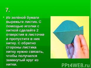 7. Из зелёной бумаги вырежьте листик. С помощью иголки с ниткой сделайте 2 отвер
