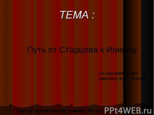 ТЕМА : Путь от Старцева к Ионычу по одноименному рассказу А. П. Чехова Автор пре