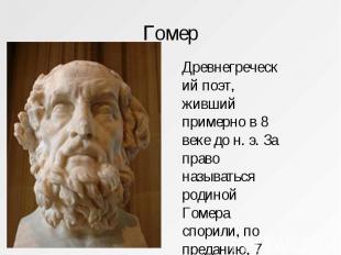 Гомер Древнегреческий поэт, живший примерно в 8 веке до н. э. За право называтьс