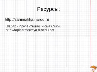 Ресурсы: http://zanimatika.narod.ru Шаблон презентации и смайлики: http://tapisa