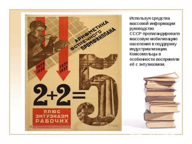 Используя средства массовой информации руководство СССР пропагандировало массовую мобилизацию населения в поддержку индустриализации. Комсомольцы в особенности восприняли её с энтузиазмом.