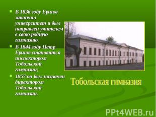 В 1836 году Ершов закончил университет и был направлен учителем в свою родную ги