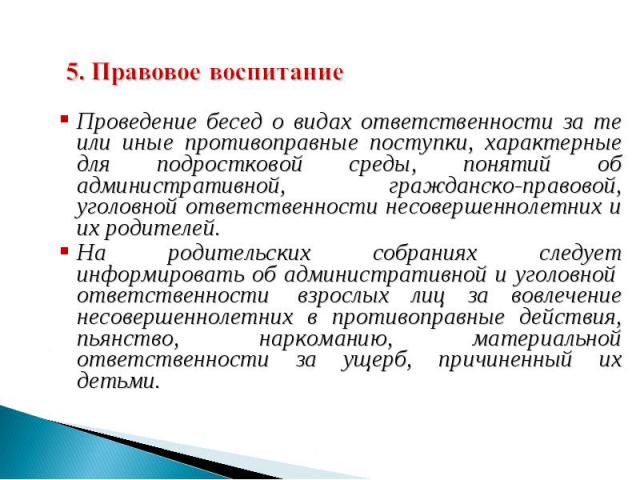 5. Правовое воспитание Проведение бесед о видах ответственности за те или иные противоправные поступки, характерные для подростковой среды, понятий об административной, гражданско-правовой, уголовной ответственности несовершеннолетних и их родителей…