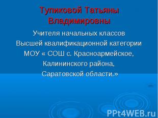 Тупиковой Татьяны Владимировны Учителя начальных классов Высшей квалификационной