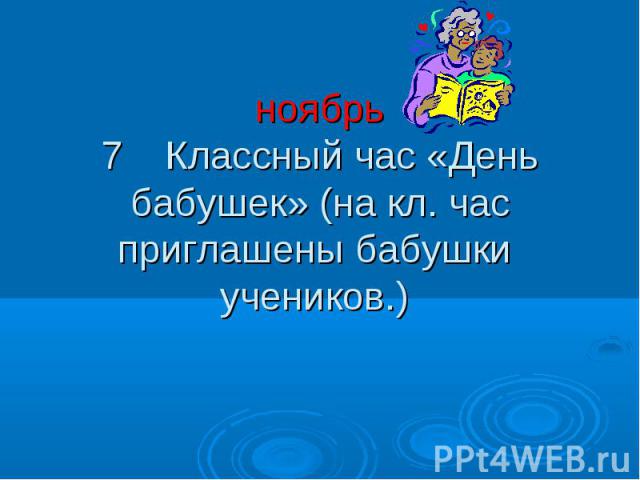 ноябрь 7 Классный час «День бабушек» (на кл. час приглашены бабушки учеников.)