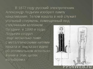 В 1872 году русский электротехник Александр Лодыгин изобрел лампу накаливания. Т