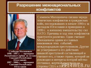 Разрешение межнациональных конфликтов С именем Милошевича связана череда этничес