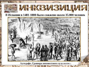 ИНКВИЗИЦИЯ В Испании в 1481-1808 было сожжено около 35.000 человек Аутодафе. Гра
