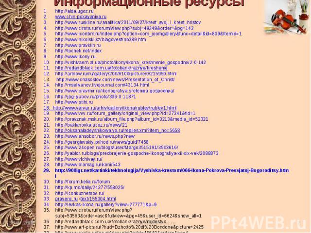 Информационные ресурсы http://aida.ugoz.ru www.chin-pokayaniya.ru http://www.ruskline.ru/analitika/2011/09/27/krest_svoj_i_krest_hristov http://www.cirota.ru/forum/view.php?subj=49249&order=&pg=143 http://www.iconbm.ru/index.php?option=com_joomgalle…