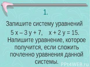 Запишите систему уравнений 5 х – 3 у + 7, х + 2 у = 15. Напишите уравнение, кото