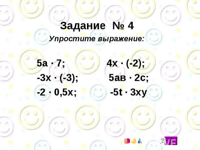 Задание № 4 Упростите выражение: 5а · 7; 4х · (-2); -3х · (-3); 5ав · 2с; -2 · 0,5х; -5t · 3ху