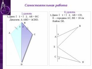 Самостоятельная работа I уровень 1.Дано: ∠ 1 = ∠ 2, АВ = ВС Доказать: ∆ АВD = ∆С