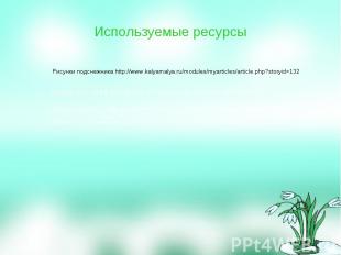 Используемые ресурсы Рисунки подснежника http://www.kalyamalya.ru/modules/myarti