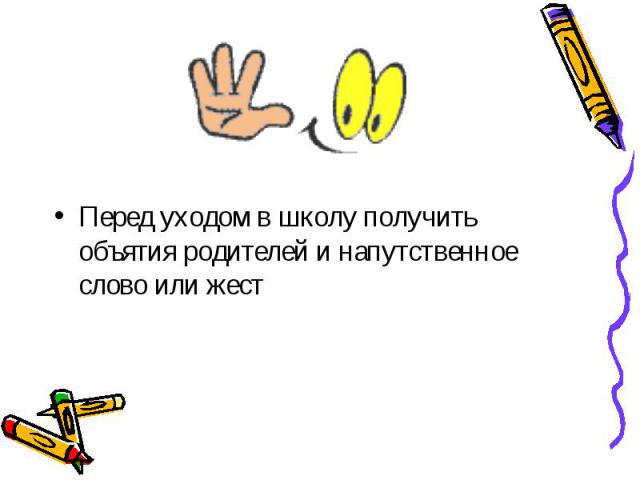 Перед уходом в школу получить объятия родителей и напутственное слово или жест