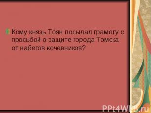 Кому князь Тоян посылал грамоту с просьбой о защите города Томска от набегов коч