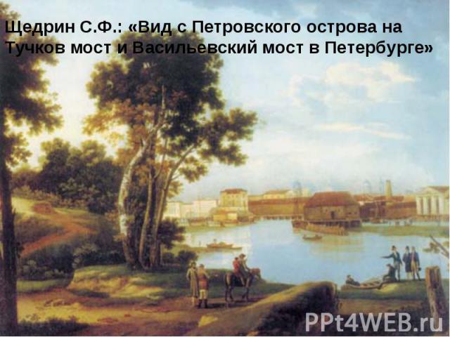 Щедрин С.Ф.: «Вид с Петровского острова на Тучков мост и Васильевский мост в Петербурге»