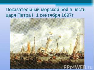 Показательный морской бой в честь царя Петра I. 1 сентября 1697г.