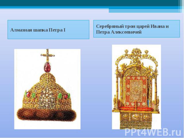 Алмазная шапка Петра I Серебряный трон царей Ивана и Петра Алексеевичей