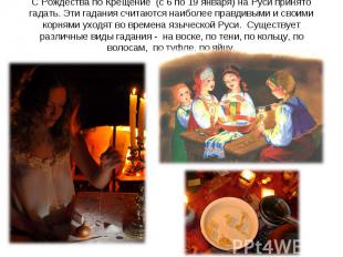 С Рождества по Крещение (с 6 по 19 января) на Руси принято гадать. Эти гадания с