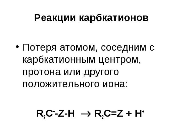 Реакции карбкатионов Потеря атомом, соседним с карбкатионным центром, протона или другого положительного иона: R2C+-Z-H R2C=Z + H+
