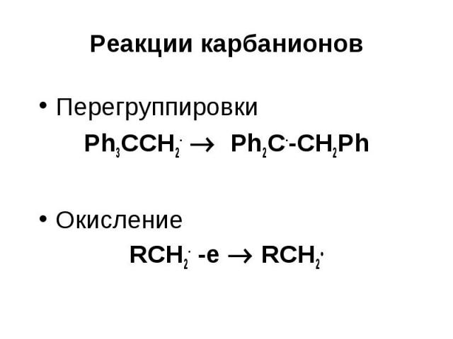 Реакции карбанионов Перегруппировки Ph3CCH2- Ph2C--CH2Ph Окисление RСH2- -e RCH2