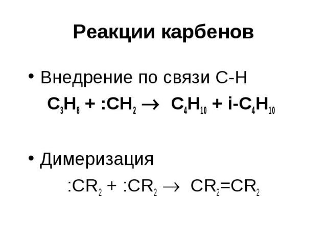 Реакции карбенов Внедрение по связи С-Н С3Н8 + :СН2 C4H10 + i-C4H10 Димеризация :CR2 + :CR2 CR2=CR2
