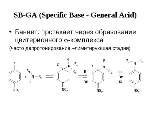 SB-GA (Specific Base - General Acid) Баннет: протекает через образование цвитерионного -комплекса (часто депротонирование –лимитирующая стадия)