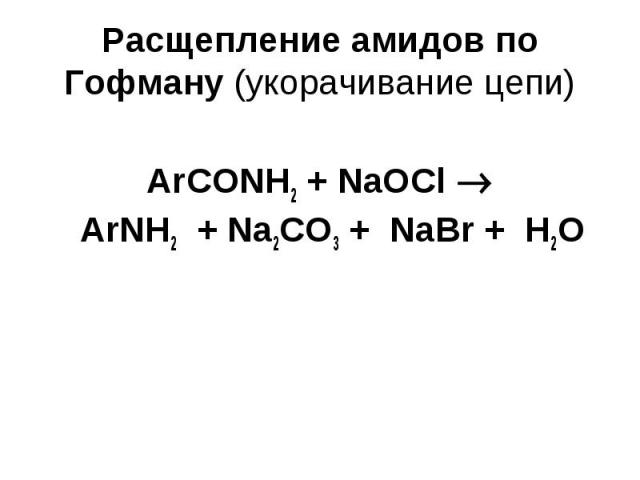 Расщепление амидов по Гофману (укорачивание цепи) ArСОNH2 + NaOCl ArNH2 + Na2CO3 + NaBr + Н2О