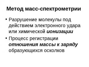 Метод масс-спектрометрии Разрушение молекулы под действием электронного удара ил