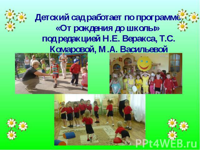 Детский сад работает по программе «От рождения до школы» под редакцией Н.Е. Веракса, Т.С. Комаровой, М.А. Васильевой