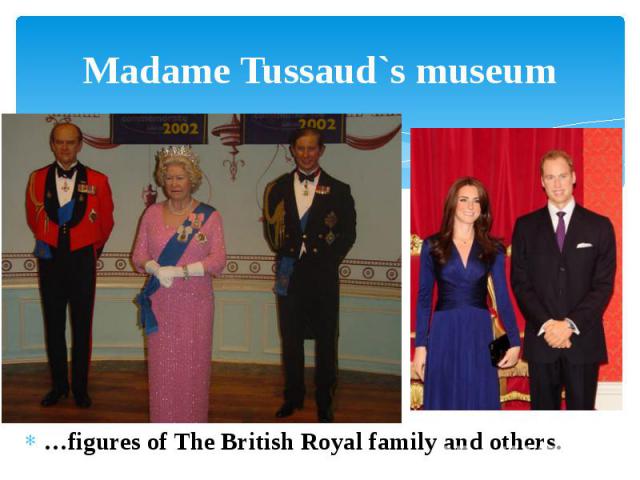 Madame Tussaud`s museum …figures of The British Royal family and others.