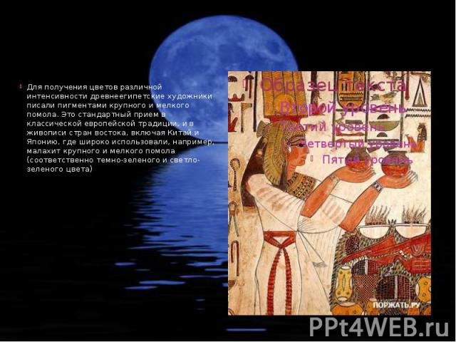 Для получения цветов различной интенсивности древнеегипетские художники писали пигментами крупного и мелкого помола. Это стандартный прием в классической европейской традиции, и в живописи стран востока, включая Китай и Японию, где широко использова…
