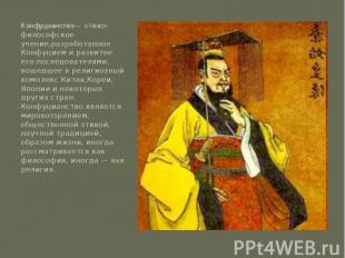 Конфуцианство— этико-философское учение,разработанное  Конфуцием и развитое его