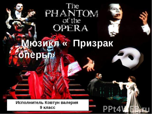Исполнитель Ковтун валерия 9 класс Мюзикл « Призрак оперы»