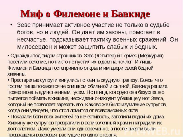 Зевс принимает активное участие не только в судьбе богов, но и людей. Он даёт им законы, помогает в несчастье, подсказывает тактику военных сражений. Он милосерден и может защитить слабых и бедных. Зевс принимает активное участие не только в судьбе …