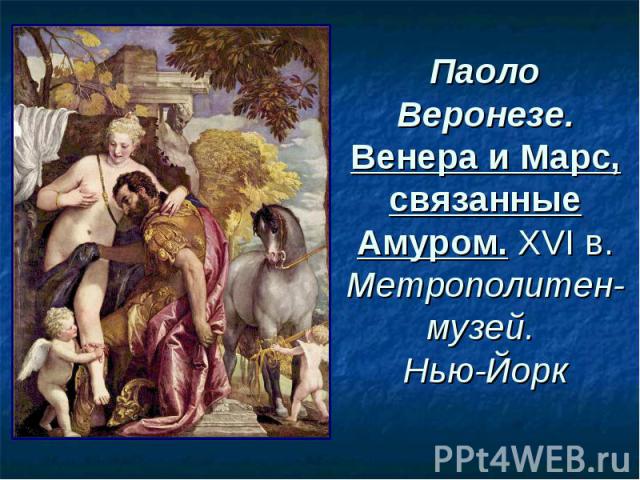 Паоло Веронезе. Венера и Марс, связанные Амуром. XVI в. Метрополитен-музей. Нью-Йорк