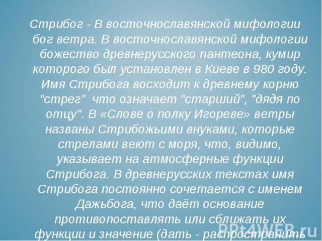 Стрибог - В восточнославянской мифологии бог ветра. В восточнославянской мифологии божество древнерусского пантеона, кумир которого был установлен в Киеве в 980 году. Имя Стрибога восходит к древнему корню 