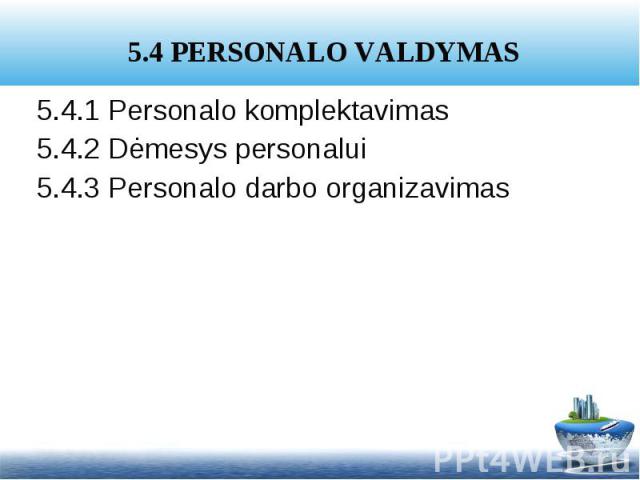 5.4.1 Personalo komplektavimas 5.4.1 Personalo komplektavimas 5.4.2 Dėmesys personalui 5.4.3 Personalo darbo organizavimas
