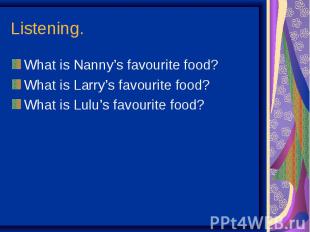 What is Nanny’s favourite food?What is Nanny’s favourite food?What is Larry’s fa