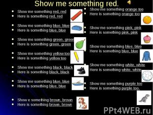 Show me something red, redShow me something red, redHere is something red, redSh