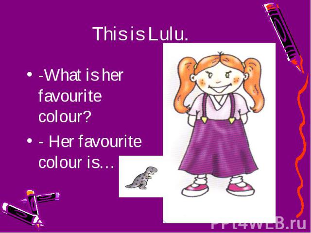 -What is her favourite colour?-What is her favourite colour?- Her favourite colour is…