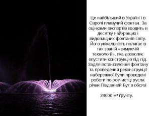 Це найбільший в Україні і в Європі плавучий фонтан. За оцінками експертів входит