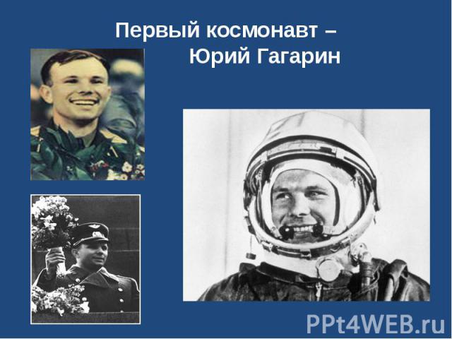 Первый космонавт – Юрий Гагарин