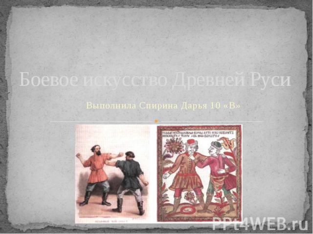 Боевое искусство Древней Руси Выполнила Спирина Дарья 10 «В»