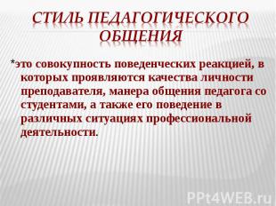 Стиль педагогического общения *это совокупность поведенческих реакцией, в которы