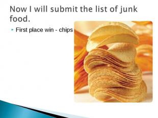 Now I will submit the list of junk food. First place win - chips