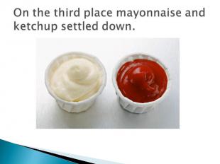On the third place mayonnaise and ketchup settled down.