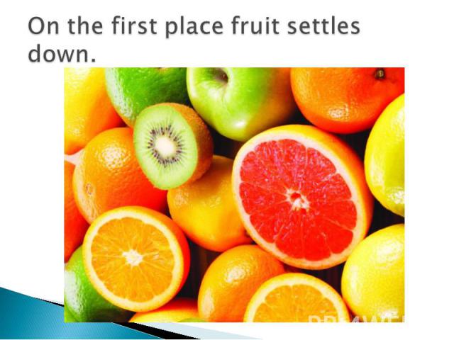 On the first place fruit settles down.