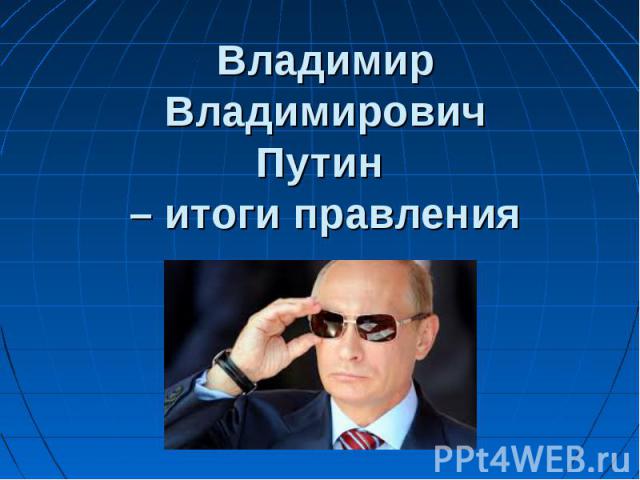 Владимир Владимирович Путин – итоги правления