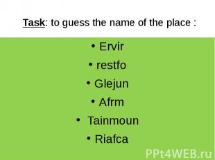Task: to guess the name of the place : Ervir restfo Glejun Afrm Tainmoun Riafca